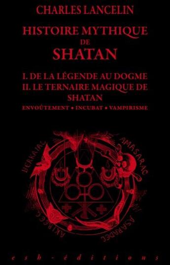 Couverture du livre « Histoire mythique de Shatan ; de la lègende au dogme ; le ternaire magique de Shatan » de Charles Lancelin aux éditions Esh