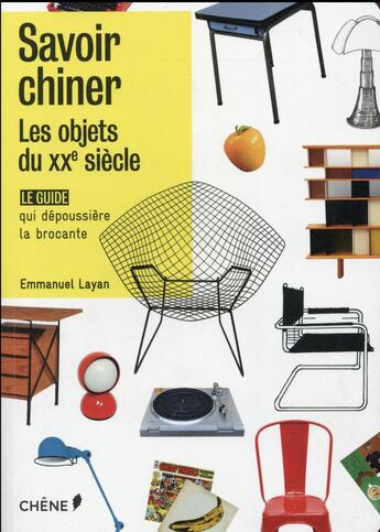 Couverture du livre « Savoir chiner ; les objets du XXe siècle » de Emmanuel Layan aux éditions Chene