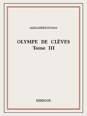 Couverture du livre « Olympe de Clèves t.3 » de Alexandre Dumas aux éditions Bibebook