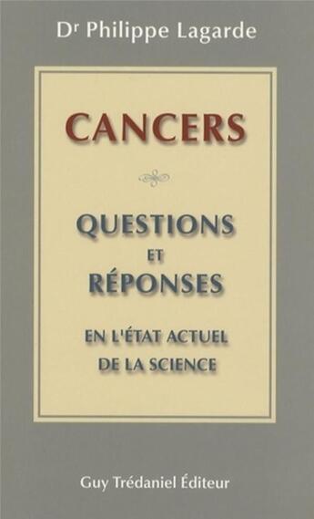 Couverture du livre « Cancer : questions et réponses en l'état actuel de la science » de Philippe Lagarde aux éditions Guy Trédaniel