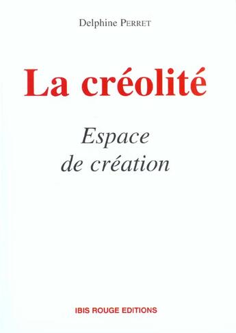 Couverture du livre « La creolite, espace de creation » de Delphine Perret aux éditions Ibis Rouge