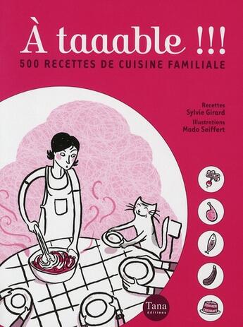 Couverture du livre « A taaable !!! 500 recettes de cuisine familiale » de Girard/Seiffert aux éditions Tana