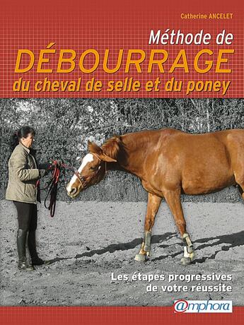 Couverture du livre « Méthode de débourrage du cheval de selle et du poney ; les étapes progressives de votre réussite » de Catherine Ancelet aux éditions Amphora