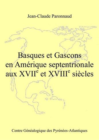 Couverture du livre « Basques et Gascons en Amérique septentrionale aux XVIIe et XVIIIe siècles » de Paronnaud J-Claude aux éditions Centre Genealogique Pyrenees-atlantiques