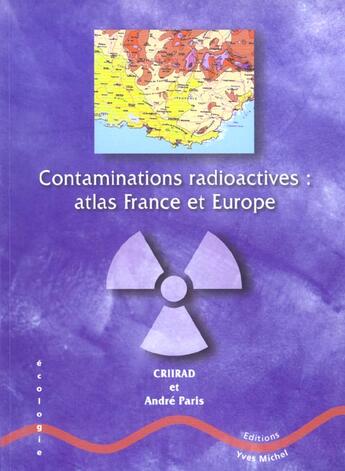 Couverture du livre « Contaminations radioactives : atlas france et europe » de Criirad aux éditions Yves Michel