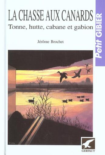 Couverture du livre « La chasse aux canards - tonne, hutte, cabane et gabion » de Jerome Brochet aux éditions Gerfaut