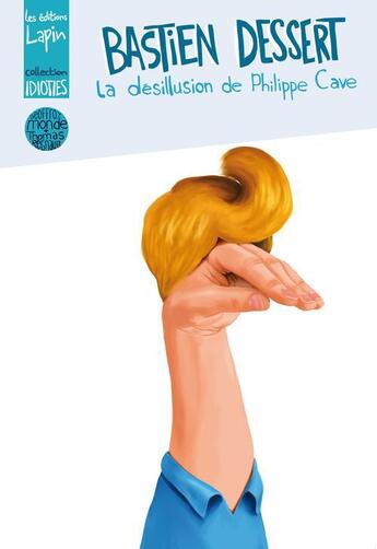 Couverture du livre « Bastien Dessert, ou la désillusion de Philippe cave » de Geoffroy Monde aux éditions Lapin