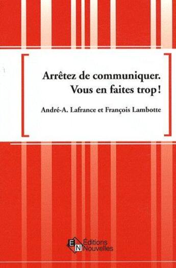Couverture du livre « Arrêtez de communiquer ; vous en faites trop ! » de Lafrance Andre aux éditions Eska