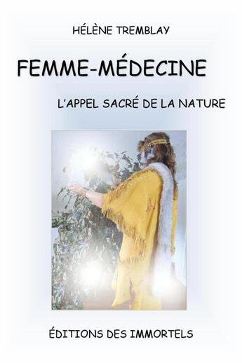 Couverture du livre « Femme-médecine ; l'appel sacré de la nature » de Helene Tremblay aux éditions Editions Des Immortels