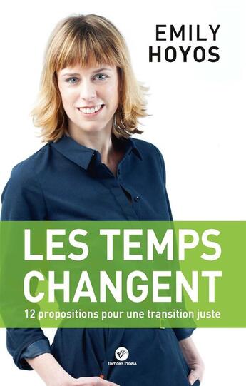 Couverture du livre « Les temps changent ; 12 propositions pour une transition juste » de Emily Hoyos aux éditions Etopia