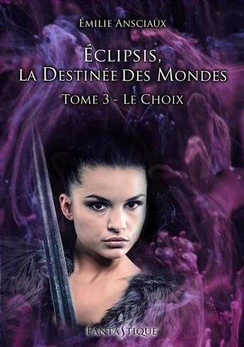 Couverture du livre « Éclipsis, la destinée des mondes t.3 : le choix » de Emilie Ansciaux aux éditions Livr's