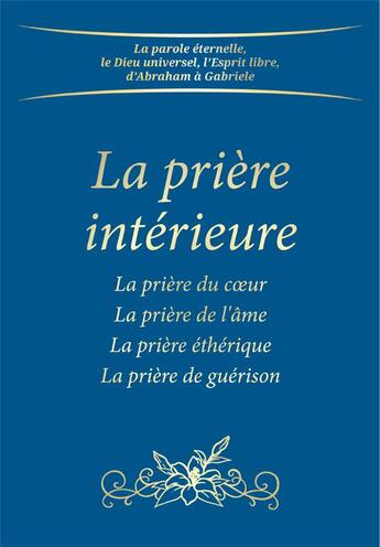 Couverture du livre « La prière intérieure ; la prière du coeur, la prière de l'âme, la prière éthérique, la prière de guérison (2e édition) » de Gabriele Von Wurzburg aux éditions Editions Gabriele - La Parole