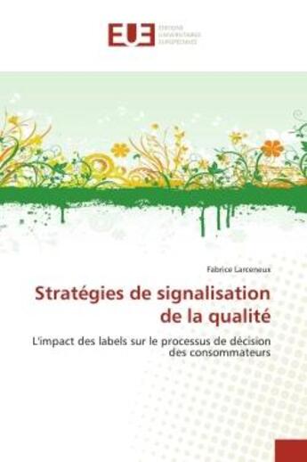 Couverture du livre « Stratégies de signalisation de la qualité : l'impact des labels sur le processus de décision des consommateurs » de Fabrice Larceneux aux éditions Editions Universitaires Europeennes