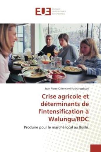 Couverture du livre « Crise agricole et determinants de l'intensification A Walungu/RDC : Produire pour le marche local au Bushi. » de Jean Kashangabuye aux éditions Editions Universitaires Europeennes