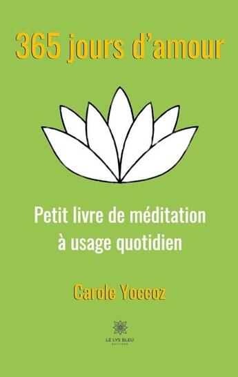 Couverture du livre « 365 jours d'amour : Petit livre de mÃ©ditation Ã usage quotidien » de Carole Yoccoz aux éditions Le Lys Bleu