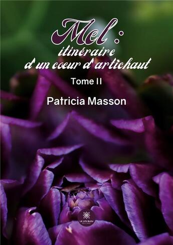 Couverture du livre « Mel : itinéraire d'un coeur d'artichaut : Tome II » de Masson Patricia aux éditions Le Lys Bleu