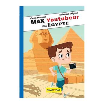 Couverture du livre « Max youtubeur en Egypte » de Pierre Dosseul et Nolwenn Grignon aux éditions Chattycat