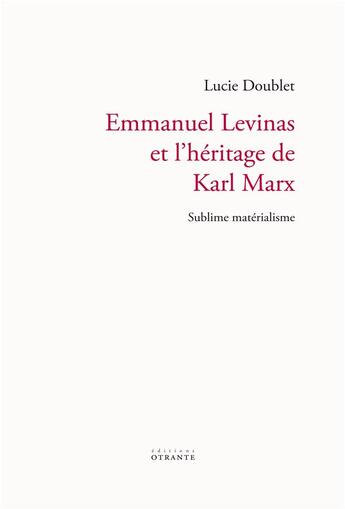 Couverture du livre « Emmanuel levinas et l'heritage de karl marx - sublime materialisme » de Doublet Lucie aux éditions Otrante