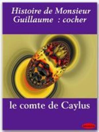 Couverture du livre « Histoire de Monsieur Guillaume  : cocher » de Philippe De Caylus aux éditions Ebookslib