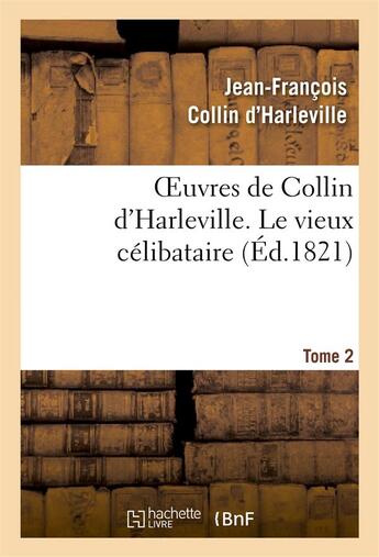 Couverture du livre « Oeuvres de collin d'harleville. t. 2 le vieux celibataire » de Collin D'Harleville aux éditions Hachette Bnf