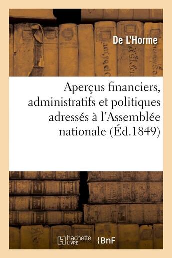 Couverture du livre « Apercus financiers, administratifs et politiques adresses a l'assemblee nationale » de L'Horme aux éditions Hachette Bnf
