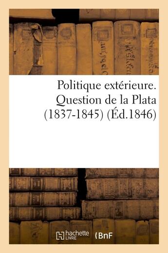 Couverture du livre « Politique exterieure. question de la plata (1837-1845) » de  aux éditions Hachette Bnf