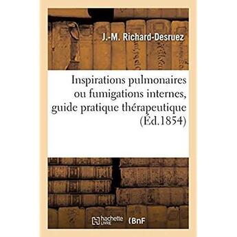 Couverture du livre « Inspirations pulmonaires ou fumigations internes, guide pratique thérapeutique » de Richard-Desruez J-M. aux éditions Hachette Bnf