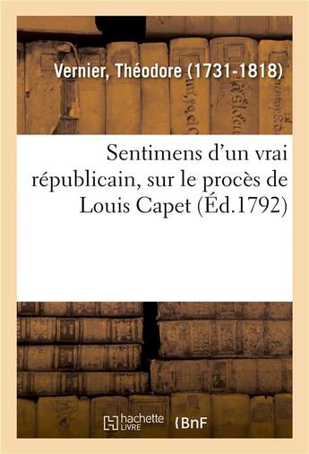 Couverture du livre « Sentimens d'un vrai republicain, sur le proces de louis capet » de Vernier Theodore aux éditions Hachette Bnf