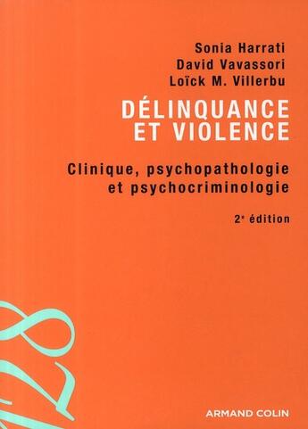 Couverture du livre « Délinquance et violence ; clinique, psychopathologie et psychocriminologie (2e édition) » de Sonia Harrati et Loick M. Villerbu et David Vavassori aux éditions Armand Colin