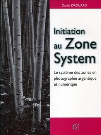 Couverture du livre « Initiation au zone system ; le système des zones en photographie argentique et numérique » de Daniel Drouard aux éditions Vm