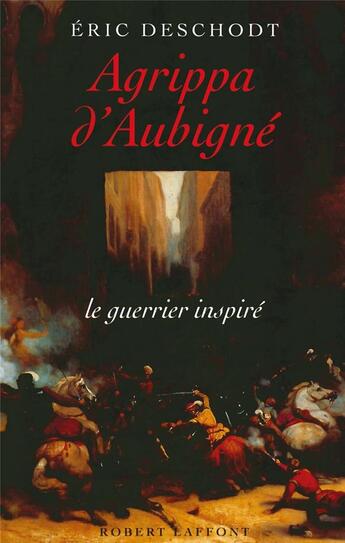 Couverture du livre « Agrippa d'Aubigné, le guerrier inspiré » de Eric Deschodt aux éditions Robert Laffont