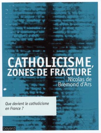 Couverture du livre « Catholicisme ; zone de fracture » de Nicolas De Bremond D'Ars aux éditions Bayard
