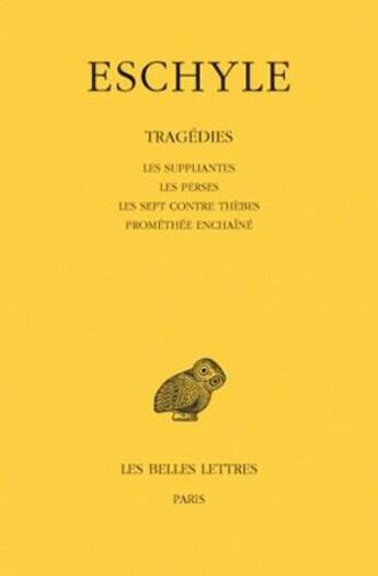 Couverture du livre « Tragédies Tome 1 ; les suppliantes, les perses, les sept contre Thèbes, Prométhée enchaîné » de Eschyle aux éditions Belles Lettres