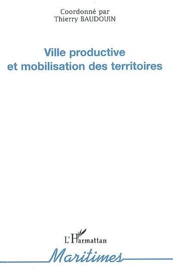 Couverture du livre « Ville productive et mobilisation des territoires » de Thierry Baudoin aux éditions L'harmattan