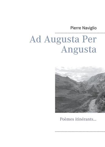 Couverture du livre « Ad Augusta Per Angusta ; poèmes itinérants... » de Pierre Naviglio aux éditions Books On Demand