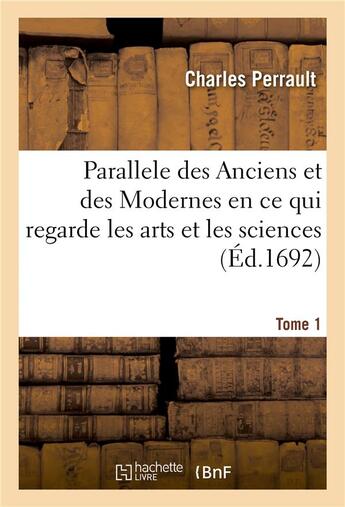 Couverture du livre « Parallele des Anciens et des Modernes en ce qui regarde les arts et les sciences. Tome 1 » de Charles Perrault aux éditions Hachette Bnf