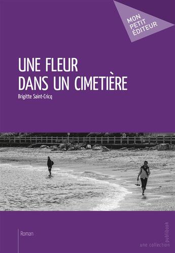 Couverture du livre « Une fleur dans un cimetière » de Brigitte Saint-Cricq aux éditions Mon Petit Editeur