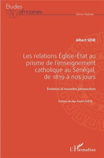 Couverture du livre « Les rélations Eglise-Etat au prisme de l'enseignement catholique au Sénégal, de 1819 à nos jours : évolution et perspectives » de Sene Albert aux éditions L'harmattan