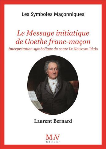 Couverture du livre « Les symboles maçonniques Tome 105 : Le message initiatique de Goethe franc-maçon : Interprétation symbolique du conte Le nouveau Pâris » de Laurent Bernard aux éditions Maison De Vie