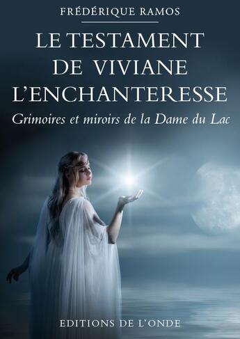 Couverture du livre « Le testament de Viviane l'enchanteresse ; grimoires et miroirs de la Dame du Lac » de Frederique Ramos aux éditions De L'onde