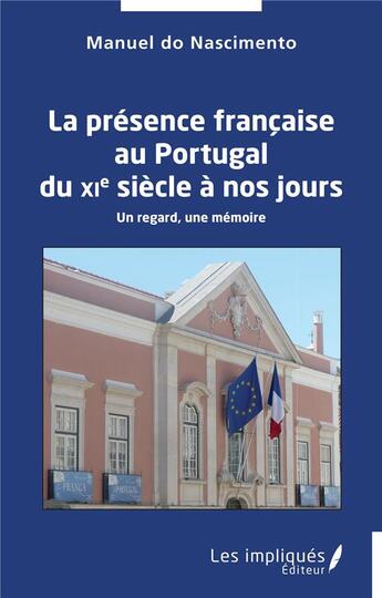 Couverture du livre « La présence française au Portugal du XIe siècle à nos jours : un regard, une mémoire » de Manuel Do Nascimento aux éditions Les Impliques