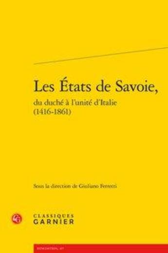 Couverture du livre « Les Etats de Savoie, du duché à l'unité d'Italie (1416-1861) » de Giuliano Ferretti et Collectif aux éditions Classiques Garnier