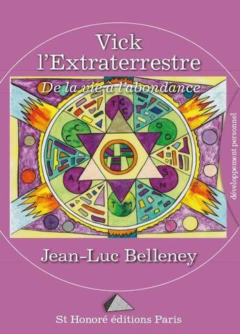 Couverture du livre « Vick l'extraterrestre ; de la vie à l'abondance » de Jean-Luc Belleney aux éditions Saint Honore Editions