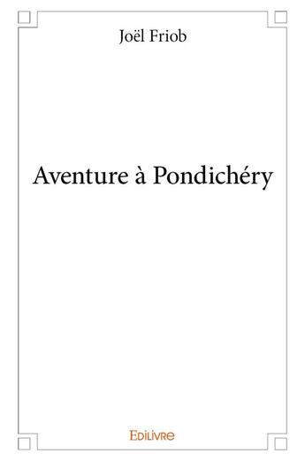Couverture du livre « Aventure a pondichery » de Joel Friob aux éditions Edilivre