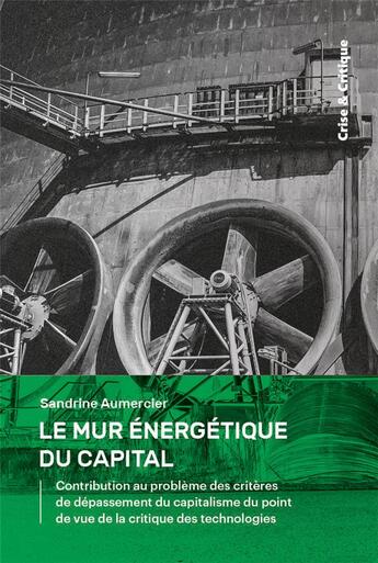 Couverture du livre « Le mur énergétique du capital : contribution au problème des critères de dépassement du capitalisme du point de vue de la critique des technologies » de Sandrine Aumercier aux éditions Crise Et Critique