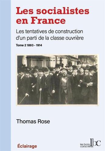 Couverture du livre « Les socialistes en France, les tentatives de construction d'un parti de la classe ouvrière t.2 : 1893-1914 » de Thomas Rose aux éditions Les Bons Caracteres