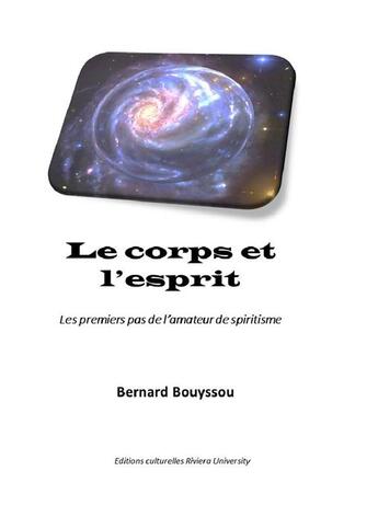 Couverture du livre « Le corps et l'esprit : Les premiers pas de l'amateur de spiritisme » de Bernard Bouyssou aux éditions Riviera University