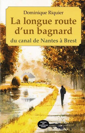 Couverture du livre « La longue route d'un bagnard du canal de Nantes à Brest » de Dominique Riquier aux éditions Montagnes Noires