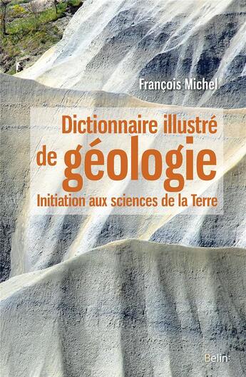 Couverture du livre « Dictionnaire illustré de géologie ; initiation aux sciences de la Terre » de Michel Francois aux éditions Belin