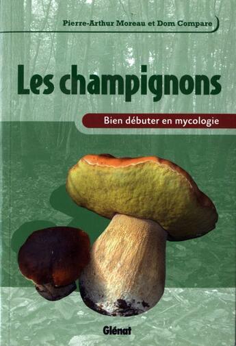 Couverture du livre « Les champignons ; bien débuter en mycologie » de Pierre-Arthur Moreau aux éditions Glenat